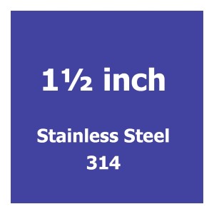 1 1/2 inch Stainless Steel 314
